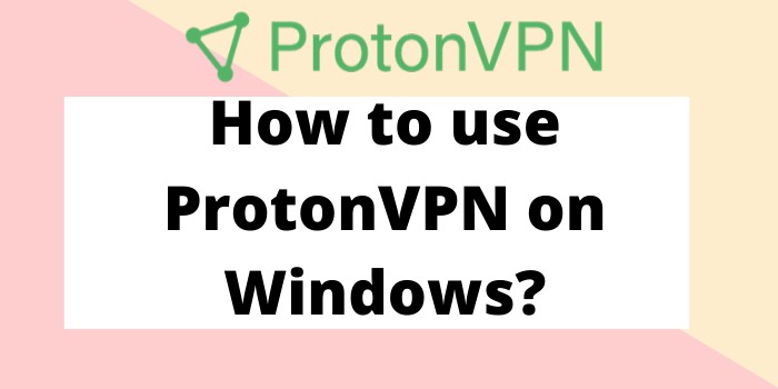How to use ProtonVPN on Windows