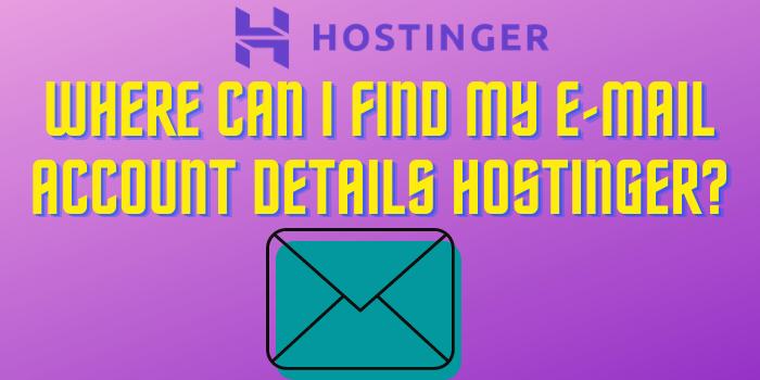 Where can I find my E-mail Account details Hostinger