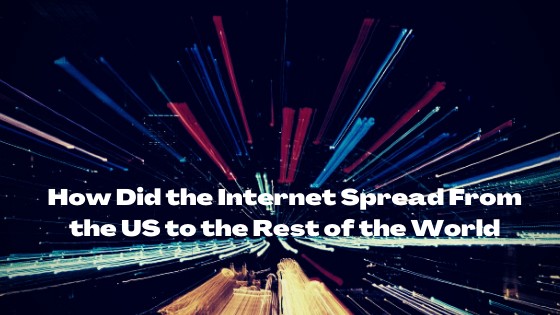 How did internet spread from the US to the rest of the world