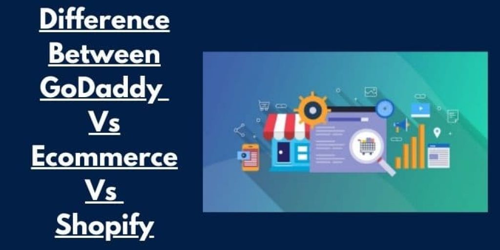 Difference between GoDaddy Vs Ecommerce Vs Shopify