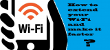 How to extend your Wi-Fi and make it faster?