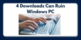 These 4 Downloads Can Ruin A Windows PC