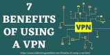 Benefits Of Using A VPN | 7 Major Reasons Why You Should Start Using VPN
