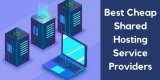 Best Cheap Shared Hosting Service Providers 2023