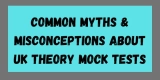 Common Myths & Misconceptions About UK Theory Mock Tests