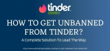 How To Get Unbanned From Tinder 2022?- A Complete Solution To Lead The Way!
