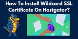 How To Install Wildcard SSL Certificate On Hostgator?
