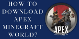 How to download Apex Minecraft World?