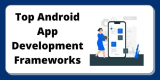 Top Android App Development Frameworks