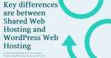 What the key differences are between Shared Web Hosting and WordPress Web Hosting
