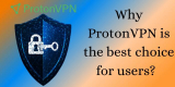 Why ProtonVPN is the Best Choice for Users?